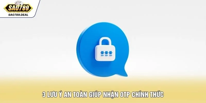 3 lưu ý an toàn giúp nhận OTP chính thức