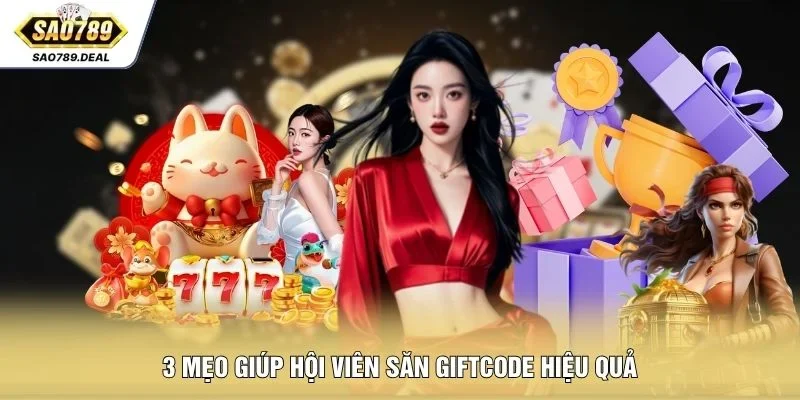 3 mẹo giúp hội viên săn giftcode hiệu quả