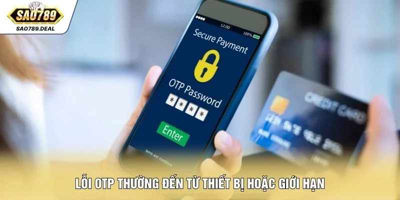 Lỗi OTP thường đến từ thiết bị hoặc giới hạn